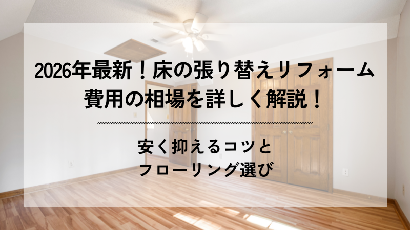 木目のフローリングの部屋の写真の上に、「2026年最新！床の張り替えリフォーム費用の相場を詳しく解説！安く抑えるコツとフローリング選び」というテキストが配置されたアイキャッチ画像