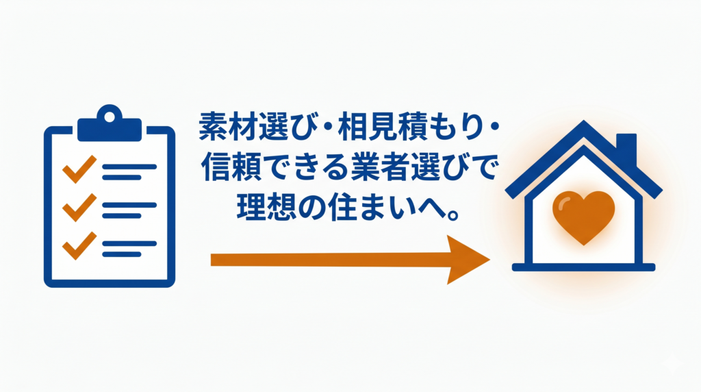 素材選び、相見積もり、信頼できる業者選びの3ポイントで理想の住まいへ近づくことを示すまとめ