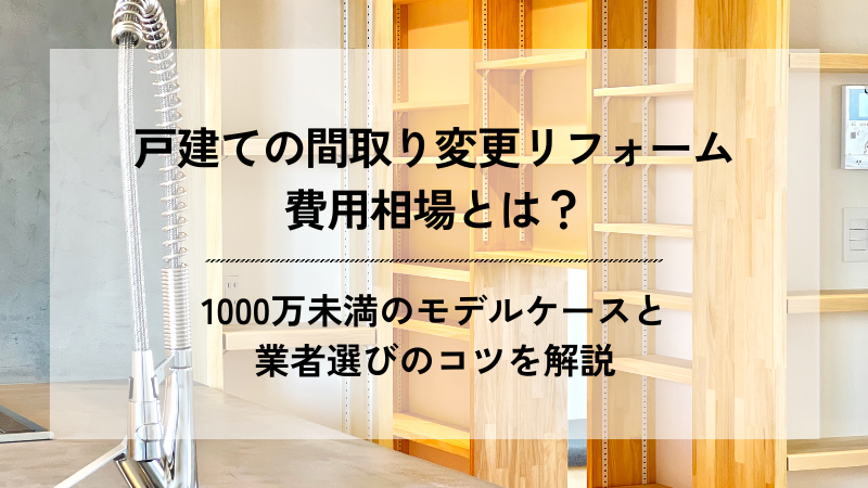 「戸建ての間取り変更リフォーム費用相場とは？1000万未満のモデルケースと業者選びのコツを解説」と書かれたブログのアイキャッチ画像