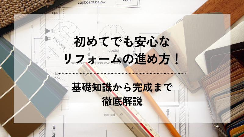 図面や色見本、定規などの建築ツールを背景に、「初めてでも安心なリフォームの進め方！基礎知識から完成まで徹底解説」と書かれたブログのアイキャッチ画像