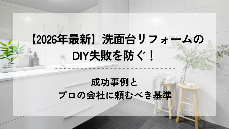 【2026年最新】洗面台リフォームのDIY失敗を防ぐ！成功事例とプロの会社に頼むべき基準」と記載された、清潔感のある白い洗面室のアイキャッチ画像