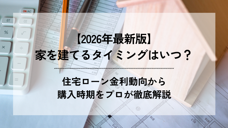 2026年に家を建てるタイミングと住宅ローン金利から購入時期を解説するアイキャッチ画像